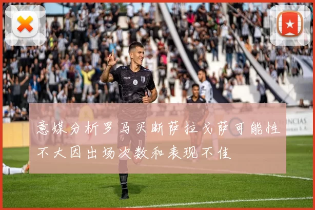意媒分析罗马买断萨拉戈萨可能性不大因出场次数和表现不佳