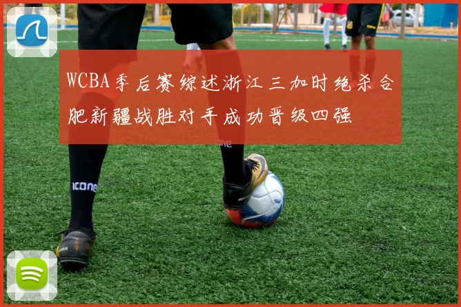 WCBA季后赛综述浙江三加时绝杀合肥新疆战胜对手成功晋级四强